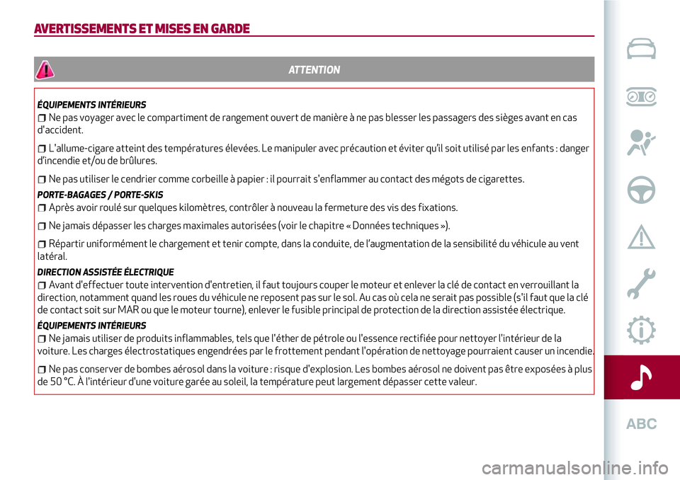 Alfa Romeo MiTo 2019 Notice dentretien (in French) AVERTISSEMENTS ET MISES EN GARDE
ATTENTION
ÉQUIPEMENTS INTÉRIEURS
Ne pas voyager avec le compartiment de rangement ouvert de manière à ne pas blesser les passagers des sièges avant en cas
d'a Alfa Romeo MiTo 2019 Notice dentretien (in French) AVERTISSEMENTS ET MISES EN GARDE
ATTENTION
ÉQUIPEMENTS INTÉRIEURS
Ne pas voyager avec le compartiment de rangement ouvert de manière à ne pas blesser les passagers des sièges avant en cas
d'a
