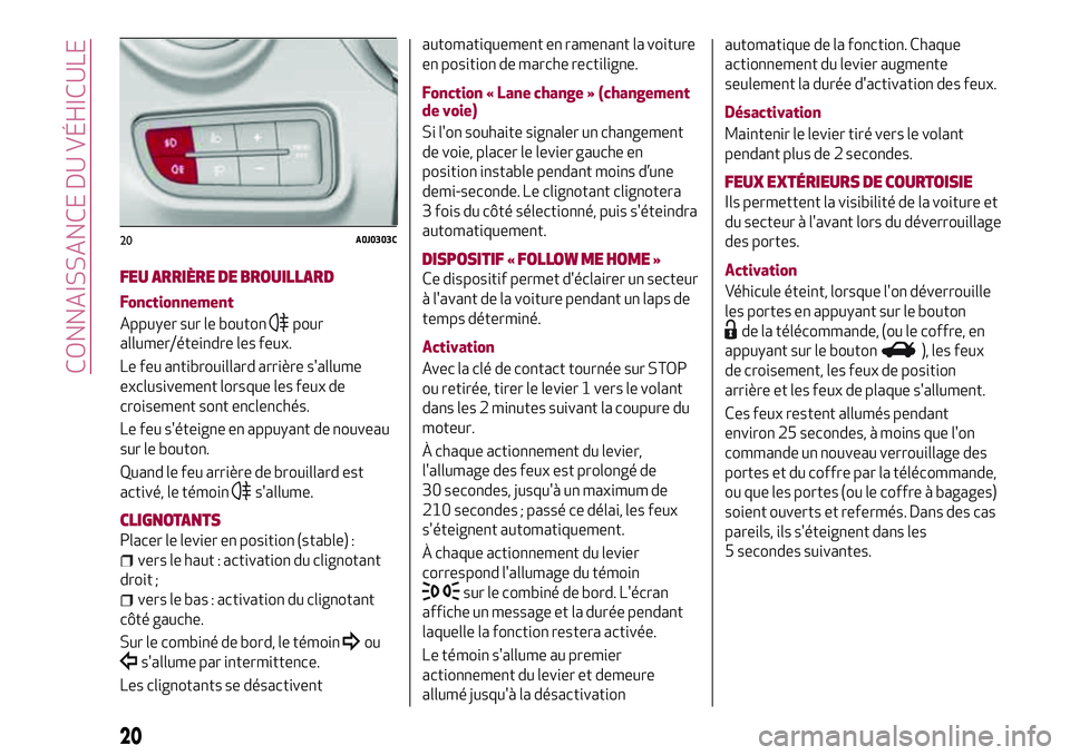 Alfa Romeo MiTo 2020  Notice dentretien (in French) FEU ARRIÈRE DE BROUILLARD
Fonctionnement
Appuyer sur le bouton
pour
allumer/éteindre les feux.
Le feu antibrouillard arrière s'allume
exclusivement lorsque les feux de
croisement sont enclench�