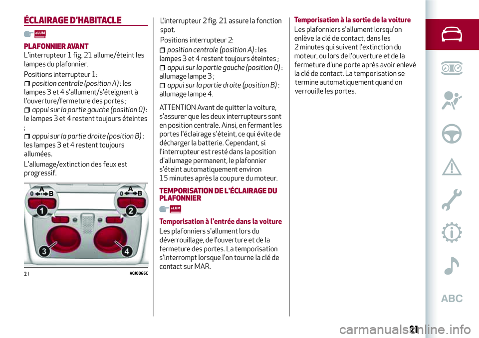 Alfa Romeo MiTo 2020  Notice dentretien (in French) ÉCLAIRAGE D'HABITACLE
PLAFONNIER AVANT
L'interrupteur 1 fig. 21 allume/éteint les
lampes du plafonnier.
Positions interrupteur 1:
position centrale (position A): les
lampes 3 et 4 s'allu