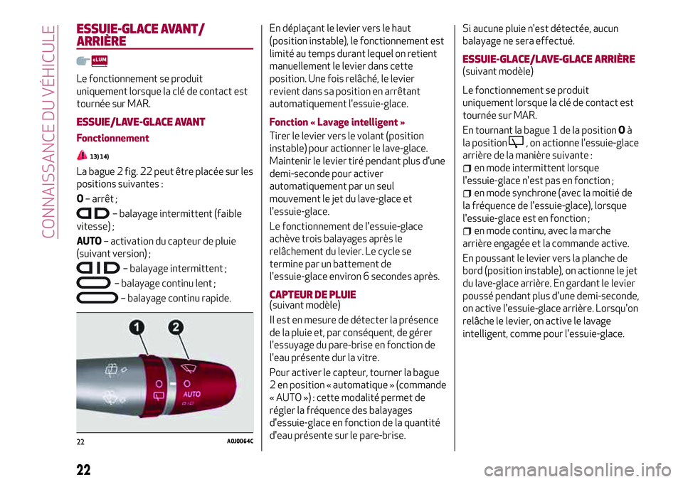 Alfa Romeo MiTo 2019  Notice dentretien (in French) ESSUIE-GLACE AVANT/
ARRIÈRE
Le fonctionnement se produit
uniquement lorsque la clé de contact est
tournée sur MAR.
ESSUIE/LAVE-GLACE AVANT
Fonctionnement
13) 14)
La bague 2 fig. 22 peut être plac�