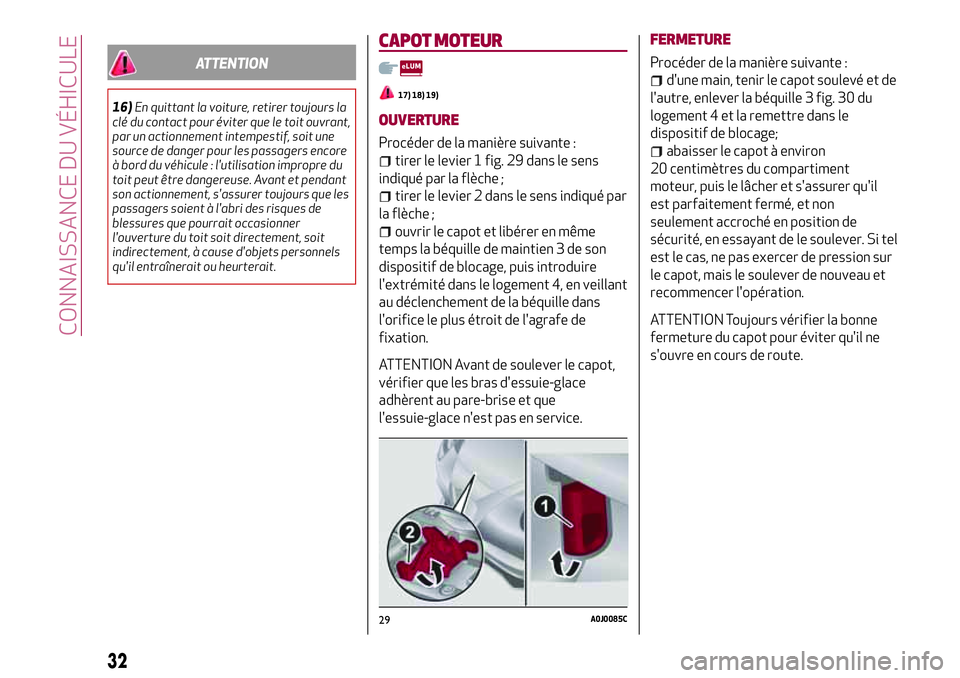 Alfa Romeo MiTo 2021  Notice dentretien (in French) ATTENTION
16)En quittant la voiture, retirer toujours la
clé du contact pour éviter que le toit ouvrant,
par un actionnement intempestif, soit une
source de danger pour les passagers encore
à bord 