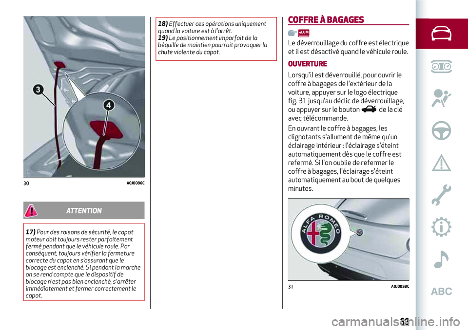 Alfa Romeo MiTo 2019 Notice dentretien (in French) ATTENTION
17)Pour des raisons de sécurité, le capot
moteur doit toujours rester parfaitement
fermé pendant que le véhicule roule. Par
conséquent, toujours vérifier la fermeture
correcte du capot Alfa Romeo MiTo 2019 Notice dentretien (in French) ATTENTION
17)Pour des raisons de sécurité, le capot
moteur doit toujours rester parfaitement
fermé pendant que le véhicule roule. Par
conséquent, toujours vérifier la fermeture
correcte du capot