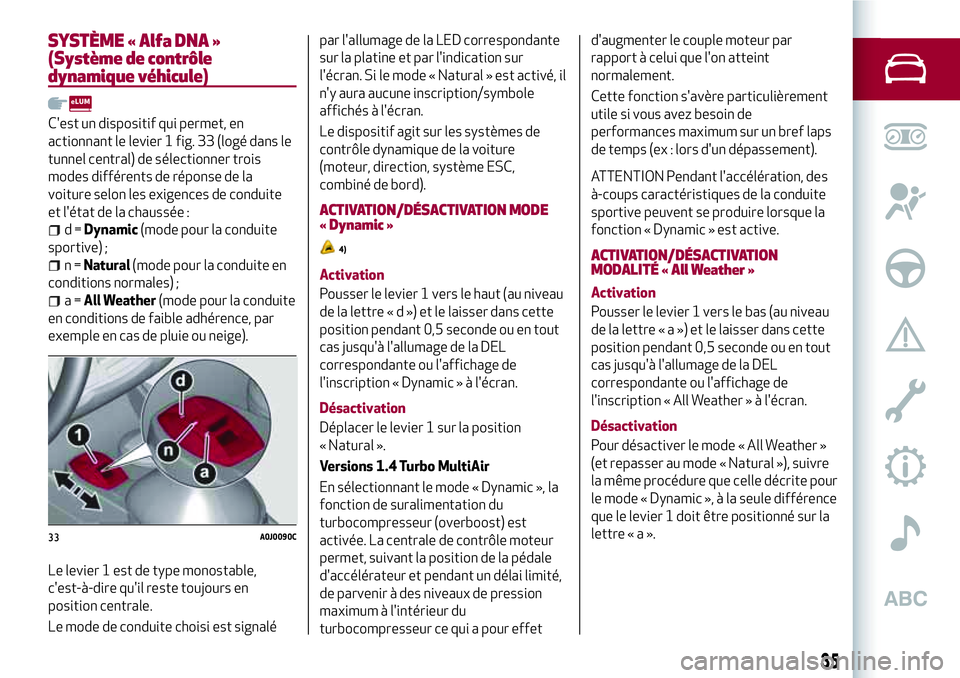 Alfa Romeo MiTo 2019  Notice dentretien (in French) SYSTÈME « Alfa DNA »
(Système de contrôle
dynamique véhicule)
C'est un dispositif qui permet, en
actionnant le levier 1 fig. 33 (logé dans le
tunnel central) de sélectionner trois
modes di