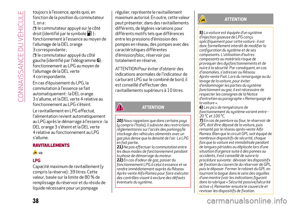 Alfa Romeo MiTo 2019  Notice dentretien (in French) toujours à l'essence, après quoi, en
fonction de la position du commutateur
1, on a :
le commutateur appuyé sur le côté
droit (identifié par le symbole
):
fonctionnement à l'essence au 