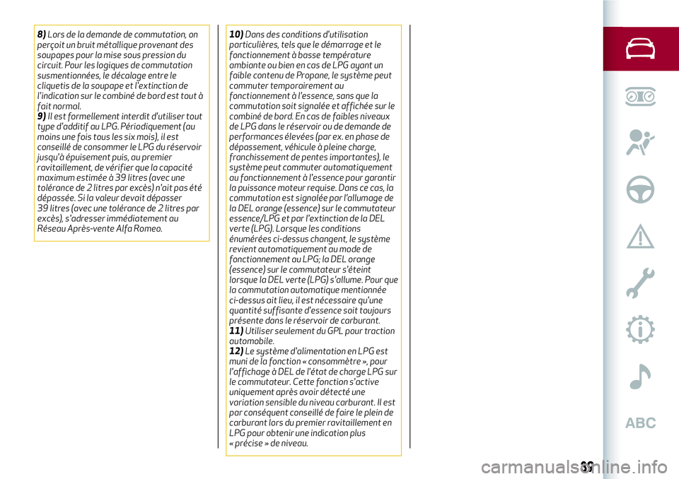 Alfa Romeo MiTo 2019  Notice dentretien (in French) 8)Lors de la demande de commutation, on
perçoit un bruit métallique provenant des
soupapes pour la mise sous pression du
circuit. Pour les logiques de commutation
susmentionnées, le décalage entre