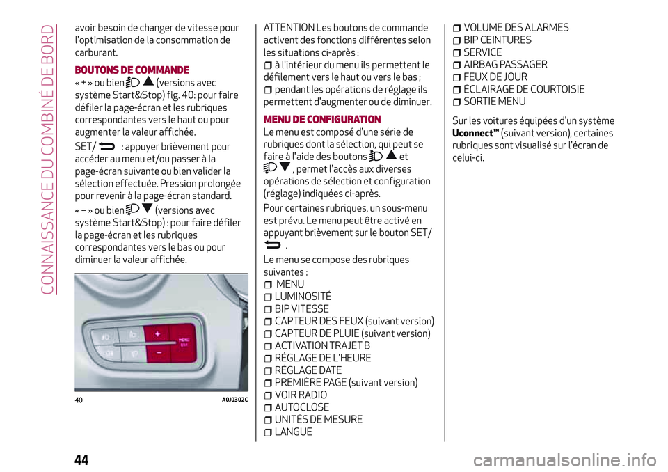 Alfa Romeo MiTo 2020  Notice dentretien (in French) avoir besoin de changer de vitesse pour
l'optimisation de la consommation de
carburant.
BOUTONS DE COMMANDE
«+»oubien(versions avec
système Start&Stop) fig. 40: pour faire
défiler la page-écr