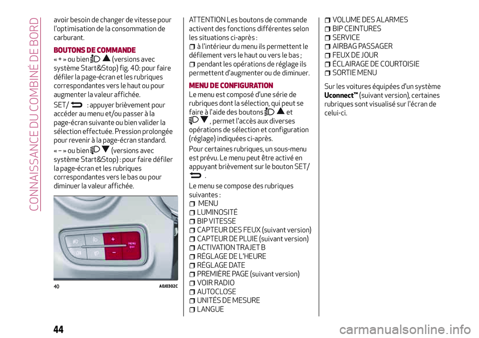 Alfa Romeo MiTo 2019 Notice dentretien (in French) avoir besoin de changer de vitesse pour
l'optimisation de la consommation de
carburant.
BOUTONS DE COMMANDE
«+»oubien(versions avec
système Start&Stop) fig. 40: pour faire
défiler la page-écr Alfa Romeo MiTo 2019 Notice dentretien (in French) avoir besoin de changer de vitesse pour
l'optimisation de la consommation de
carburant.
BOUTONS DE COMMANDE
«+»oubien(versions avec
système Start&Stop) fig. 40: pour faire
défiler la page-écr