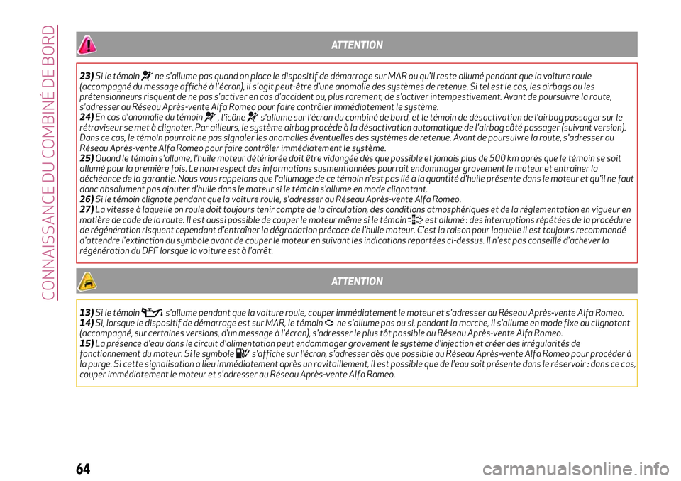 Alfa Romeo MiTo 2019  Notice dentretien (in French) ATTENTION
23)Si le témoinne s'allume pas quand on place le dispositif de démarrage sur MAR ou qu'il reste allumé pendant que la voiture roule
(accompagné du message affiché à l'écra
