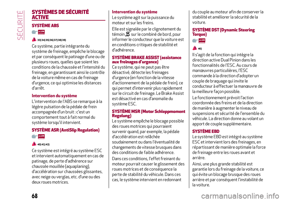 Alfa Romeo MiTo 2019 Notice dentretien (in French) SYSTÈMES DE SÉCURITÉ
ACTIVE
SYSTÈME ABS
33) 34) 35) 36) 37) 38) 39)
Ce système, partie intégrante du
système de freinage, empêche le blocage
et par conséquent le patinage d'une ou de
plus Alfa Romeo MiTo 2019 Notice dentretien (in French) SYSTÈMES DE SÉCURITÉ
ACTIVE
SYSTÈME ABS
33) 34) 35) 36) 37) 38) 39)
Ce système, partie intégrante du
système de freinage, empêche le blocage
et par conséquent le patinage d'une ou de
plus