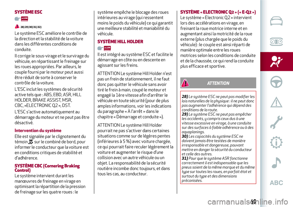 Alfa Romeo MiTo 2019 Notice dentretien (in French) SYSTÈME ESC
28) 29) 30) 31) 32)
Le système ESC améliore le contrôle de
la direction et la stabilité de la voiture
dans les différentes conditions de
conduite.
Il corrige le sous-virage et le sur Alfa Romeo MiTo 2019 Notice dentretien (in French) SYSTÈME ESC
28) 29) 30) 31) 32)
Le système ESC améliore le contrôle de
la direction et la stabilité de la voiture
dans les différentes conditions de
conduite.
Il corrige le sous-virage et le sur