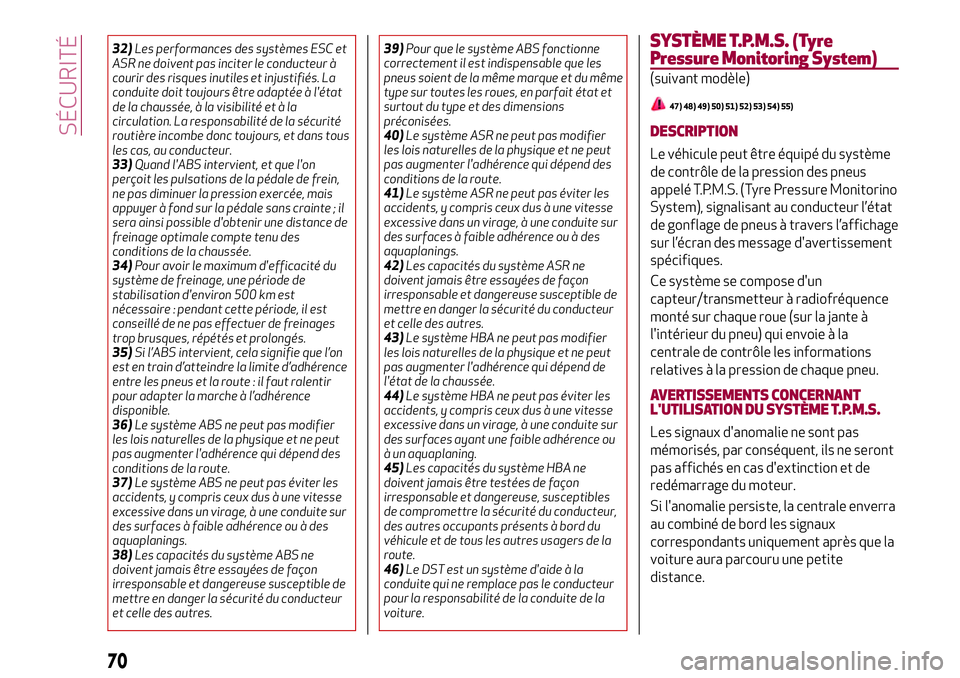 Alfa Romeo MiTo 2020  Notice dentretien (in French) 32)Les performances des systèmes ESC et
ASR ne doivent pas inciter le conducteur à
courir des risques inutiles et injustifiés. La
conduite doit toujours être adaptée à l'état
de la chaussé