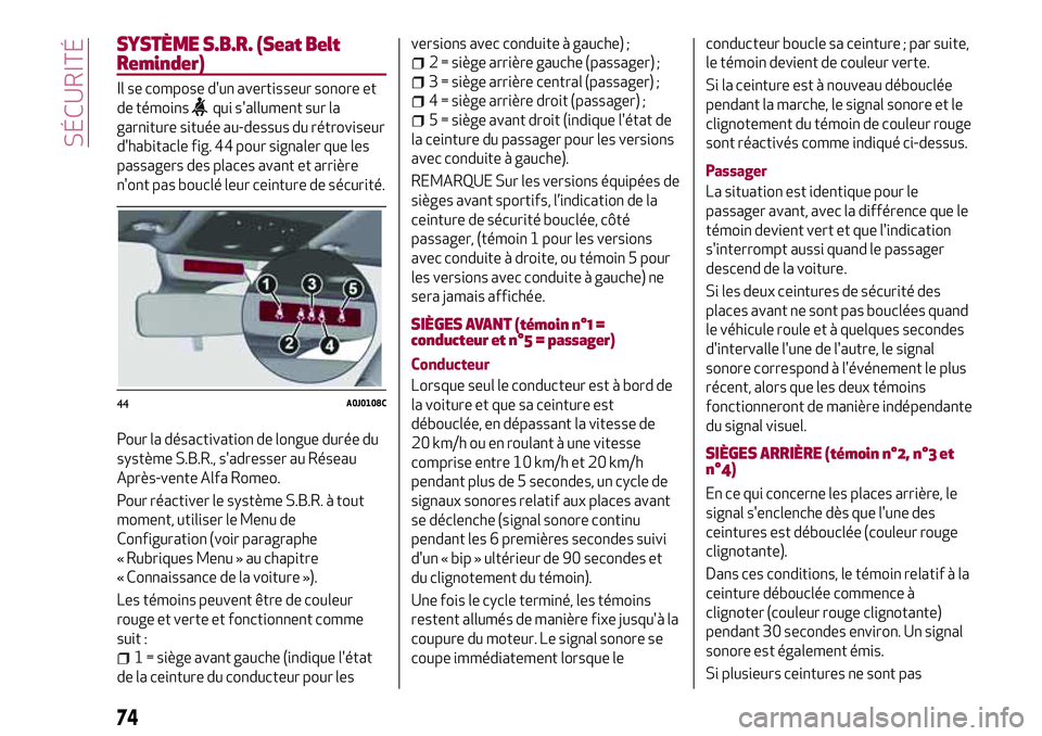 Alfa Romeo MiTo 2019 Notice dentretien (in French) SYSTÈME S.B.R. (Seat Belt
Reminder)
Il se compose d'un avertisseur sonore et
de témoins
qui s'allument sur la
garniture située au-dessus du rétroviseur
d'habitacle fig. 44 pour signale Alfa Romeo MiTo 2019 Notice dentretien (in French) SYSTÈME S.B.R. (Seat Belt
Reminder)
Il se compose d'un avertisseur sonore et
de témoins
qui s'allument sur la
garniture située au-dessus du rétroviseur
d'habitacle fig. 44 pour signale