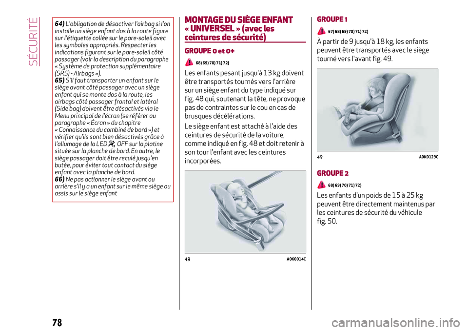 Alfa Romeo MiTo 2020  Notice dentretien (in French) 64)L'obligation de désactiver l'airbag si l'on
installe un siège enfant dos à la route figure
sur l'étiquette collée sur le pare-soleil avec
les symboles appropriés. Respecter le