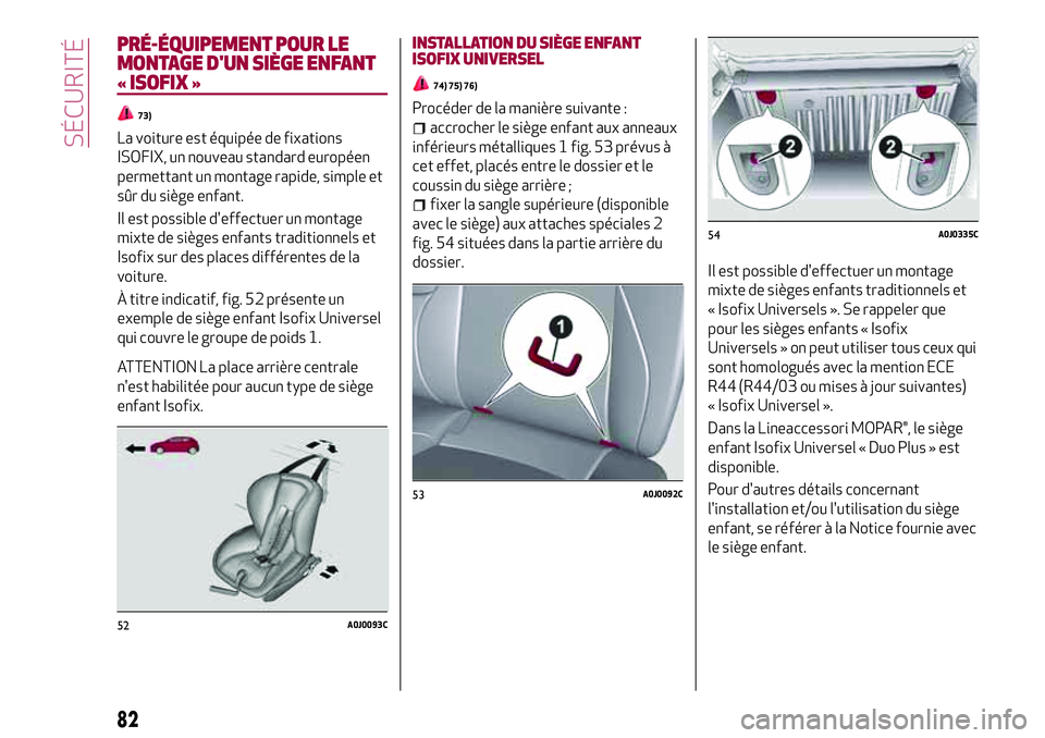 Alfa Romeo MiTo 2019 Notice dentretien (in French) PRÉ-ÉQUIPEMENT POUR LE
MONTAGE D'UN SIÈGE ENFANT
« ISOFIX »
73)
La voiture est équipée de fixations
ISOFIX, un nouveau standard européen
permettant un montage rapide, simple et
sûr du si Alfa Romeo MiTo 2019 Notice dentretien (in French) PRÉ-ÉQUIPEMENT POUR LE
MONTAGE D'UN SIÈGE ENFANT
« ISOFIX »
73)
La voiture est équipée de fixations
ISOFIX, un nouveau standard européen
permettant un montage rapide, simple et
sûr du si