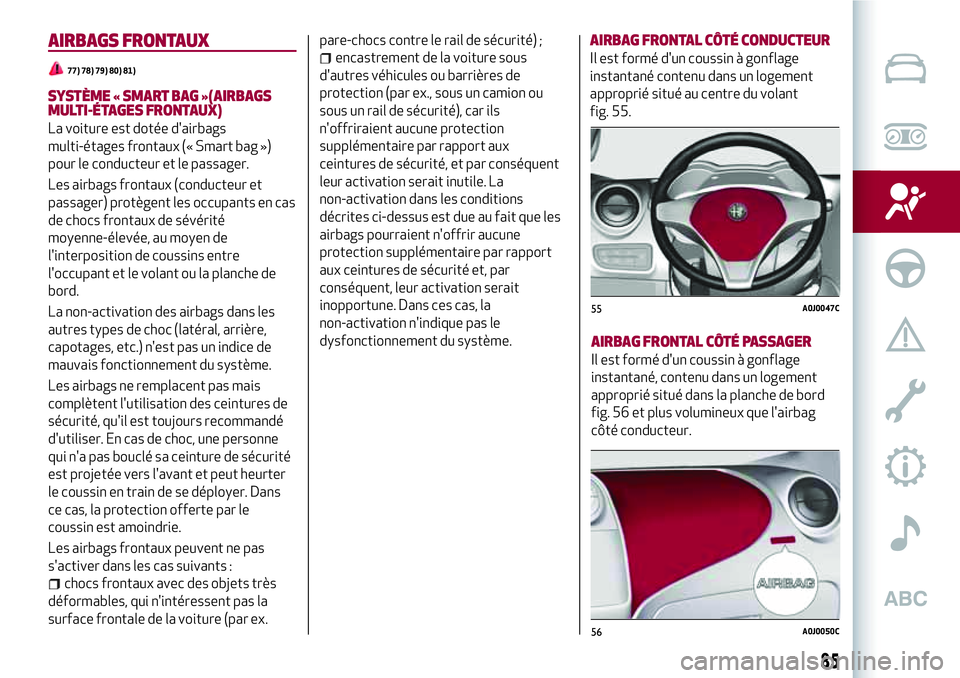 Alfa Romeo MiTo 2019 Notice dentretien (in French) AIRBAGS FRONTAUX
77) 78) 79) 80) 81)
SYSTÈME « SMART BAG »(AIRBAGS
MULTI-ÉTAGES FRONTAUX)
La voiture est dotée d'airbags
multi-étages frontaux (« Smart bag »)
pour le conducteur et le pass Alfa Romeo MiTo 2019 Notice dentretien (in French) AIRBAGS FRONTAUX
77) 78) 79) 80) 81)
SYSTÈME « SMART BAG »(AIRBAGS
MULTI-ÉTAGES FRONTAUX)
La voiture est dotée d'airbags
multi-étages frontaux (« Smart bag »)
pour le conducteur et le pass