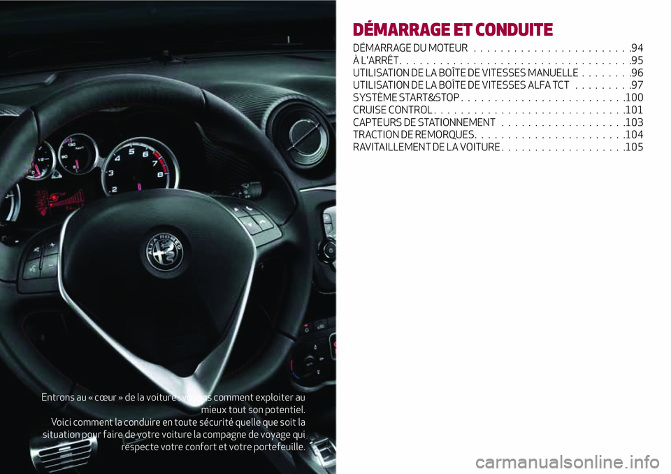 Alfa Romeo MiTo 2019  Notice dentretien (in French) Entrons au « cœur » de la voiture : voyons comment exploiter au
mieux tout son potentiel.
Voici comment la conduire en toute sécurité quelle que soit la
situation pour faire de votre voiture la c