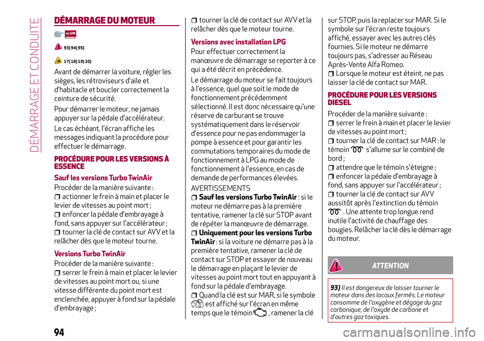 Alfa Romeo MiTo 2019  Notice dentretien (in French) DÉMARRAGE DU MOTEUR
93) 94) 95)
17) 18) 19) 20)
Avant de démarrer la voiture, régler les
sièges, les rétroviseurs d'aile et
d'habitacle et boucler correctement la
ceinture de sécurité.
