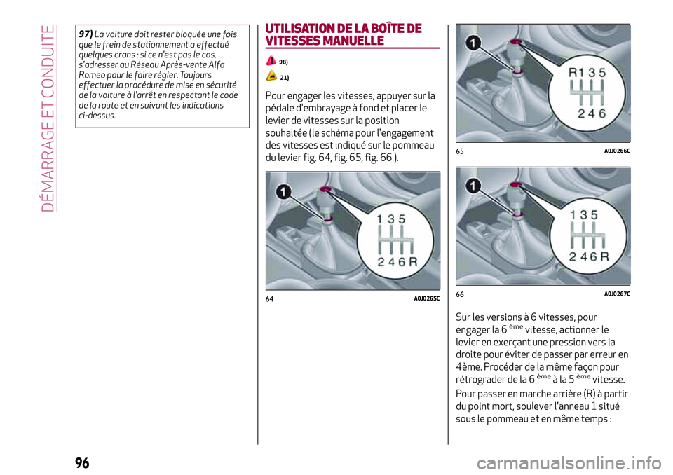 Alfa Romeo MiTo 2019  Notice dentretien (in French) 97)La voiture doit rester bloquée une fois
que le frein de stationnement a effectué
quelques crans : si ce n'est pas le cas,
s'adresser au Réseau Après-vente Alfa
Romeo pour le faire régl