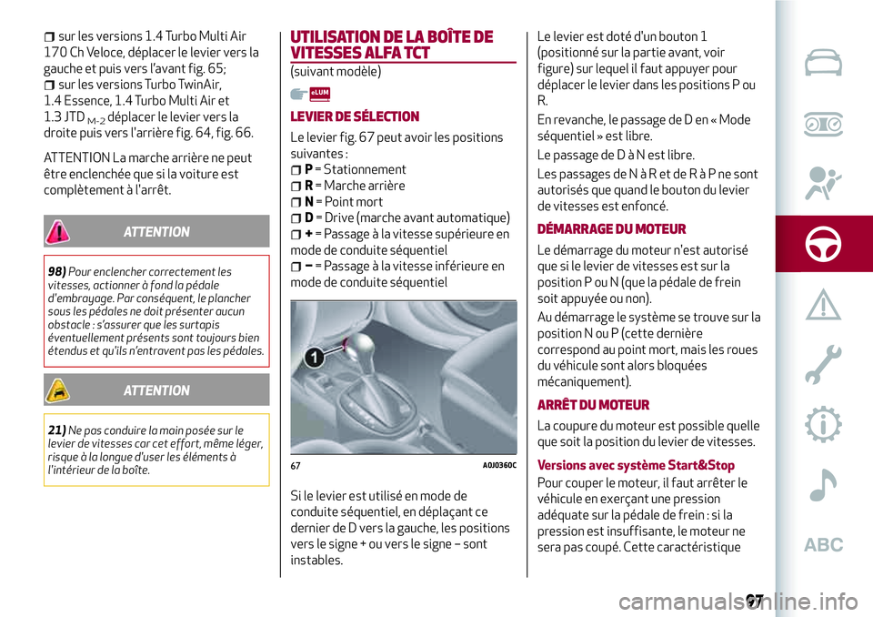 Alfa Romeo MiTo 2019  Notice dentretien (in French) sur les versions 1.4 Turbo Multi Air
170 Ch Veloce, déplacer le levier vers la
gauche et puis vers l’avant fig. 65;
sur les versions Turbo TwinAir,
1.4 Essence, 1.4 Turbo Multi Air et
1.3 JTD
M-2d