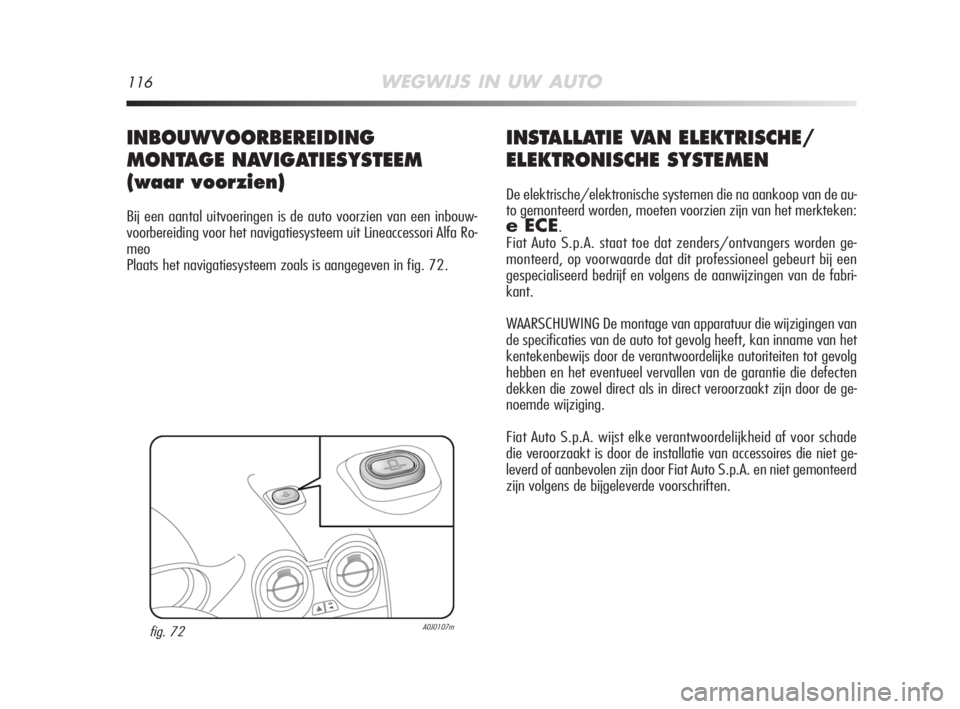 Alfa Romeo MiTo 2009 Instructieboek (in Dutch) 116WEGWIJS IN UW AUTO
INSTALLATIE VAN ELEKTRISCHE/
ELEKTRONISCHE SYSTEMEN
De elektrische/elektronische systemen die na aankoop van de au-
to gemonteerd worden, moeten voorzien zijn van het merkteken:
Alfa Romeo MiTo 2009 Instructieboek (in Dutch) 116WEGWIJS IN UW AUTO
INSTALLATIE VAN ELEKTRISCHE/
ELEKTRONISCHE SYSTEMEN
De elektrische/elektronische systemen die na aankoop van de au-
to gemonteerd worden, moeten voorzien zijn van het merkteken: