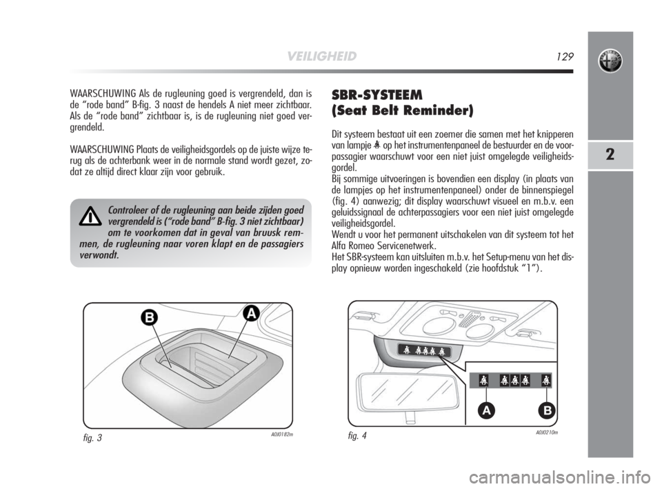 Alfa Romeo MiTo 2008  Instructieboek (in Dutch) VEILIGHEID129
2
WAARSCHUWING Als de rugleuning goed is vergrendeld, dan is
de “rode band” B-fig. 3 naast de hendels A niet meer zichtbaar.
Als de “rode band” zichtbaar is, is de rugleuning nie