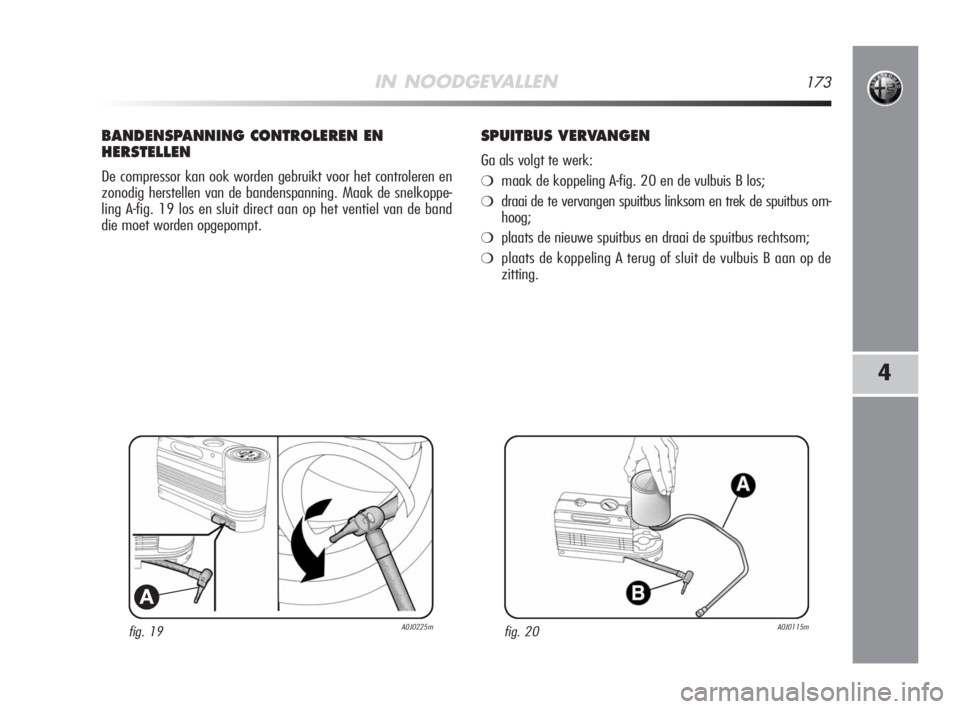 Alfa Romeo MiTo 2009  Instructieboek (in Dutch) IN NOODGEVALLEN173
4
fig. 19A0J0225m
A
BANDENSPANNING CONTROLEREN EN
HERSTELLEN
De compressor kan ook worden gebruikt voor het controleren en
zonodig herstellen van de bandenspanning. Maak de snelkopp