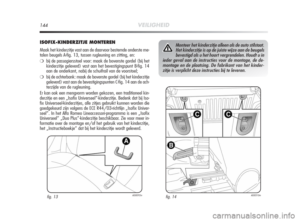 Alfa Romeo MiTo 2010 Instructieboek (in Dutch) 144VEILIGHEID
ISOFIX-KINDERZITJE MONTEREN
Maak het kinderzitje vast aan de daarvoor bestemde onderste me-
talen beugels A-fig. 13, tussen rugleuning en zitting, en:
❍bij de passagiersstoel voor: maa Alfa Romeo MiTo 2010 Instructieboek (in Dutch) 144VEILIGHEID
ISOFIX-KINDERZITJE MONTEREN
Maak het kinderzitje vast aan de daarvoor bestemde onderste me-
talen beugels A-fig. 13, tussen rugleuning en zitting, en:
❍bij de passagiersstoel voor: maa