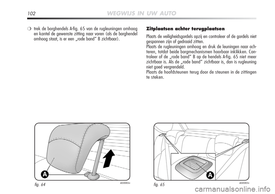 Alfa Romeo MiTo 2012  Instructieboek (in Dutch) 102WEGWIJS IN UW AUTO
Zitplaatsen achter terugplaatsen
Plaats de veiligheidsgordels opzij en controleer of de gordels niet
gespannen zijn of gedraaid zitten.
Plaats de rugleuningen omhoog en druk de l