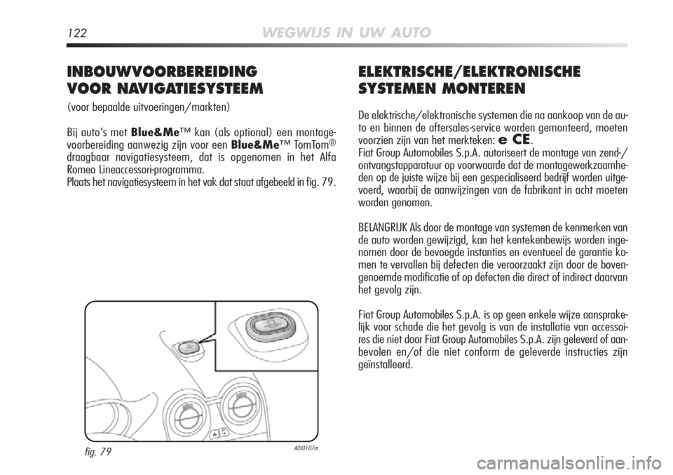 Alfa Romeo MiTo 2012  Instructieboek (in Dutch) 122WEGWIJS IN UW AUTO
ELEKTRISCHE/ELEKTRONISCHE
SYSTEMEN MONTEREN
De elektrische/elektronische systemen die na aankoop van de au-
to en binnen de aftersales-service worden gemonteerd, moeten
voorzien 