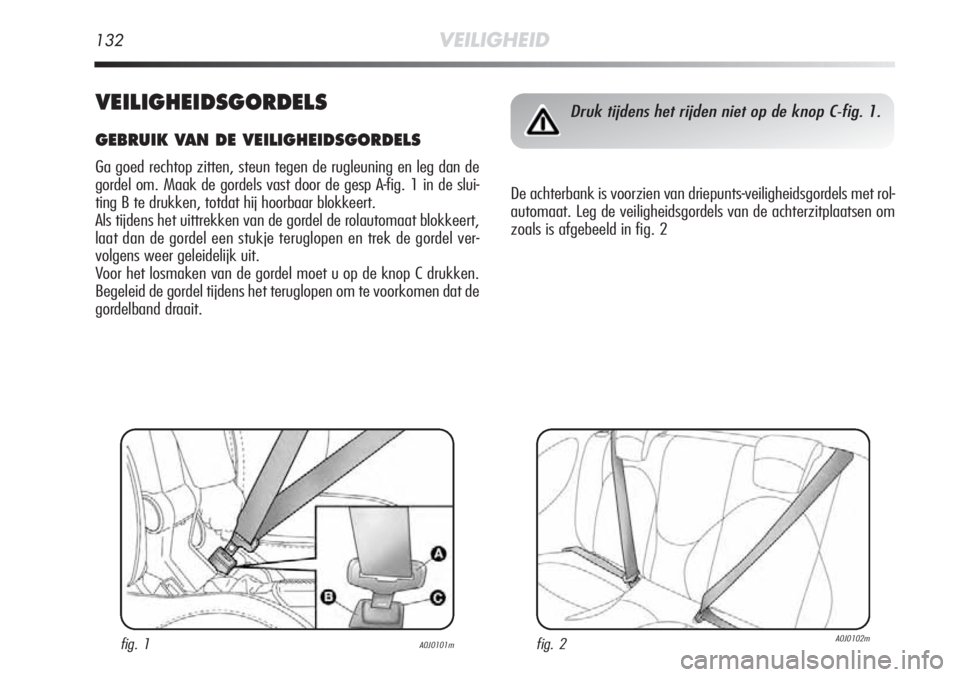 Alfa Romeo MiTo 2012  Instructieboek (in Dutch) 132VEILIGHEID
VEILIGHEIDSGORDELS
GEBRUIK VAN DE VEILIGHEIDSGORDELS
Ga goed rechtop zitten, steun tegen de rugleuning en leg dan de
gordel om. Maak de gordels vast door de gesp A-fig. 1 in de slui-
tin