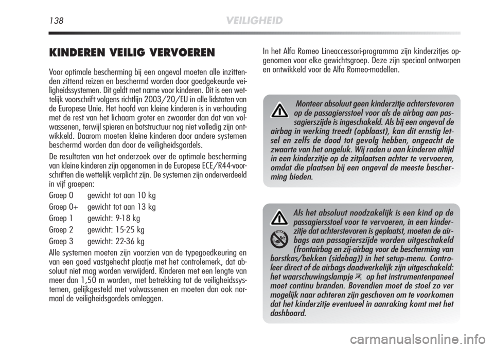 Alfa Romeo MiTo 2012  Instructieboek (in Dutch) 138VEILIGHEID
KINDEREN VEILIG VERVOEREN
Voor optimale bescherming bij een ongeval moeten alle inzitten-
den zittend reizen en beschermd worden door goedgekeurde vei-
ligheidssystemen. Dit geldt met na
