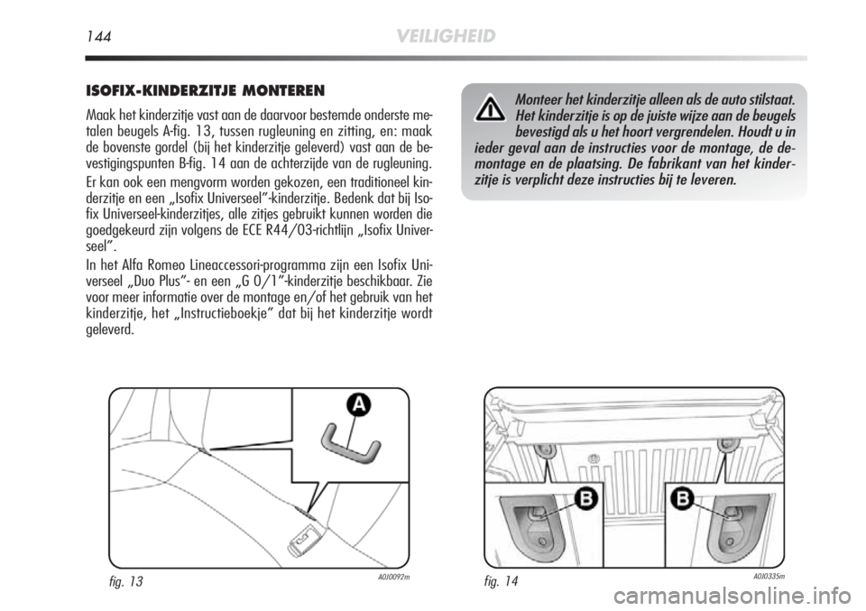 Alfa Romeo MiTo 2012  Instructieboek (in Dutch) 144VEILIGHEID
ISOFIX-KINDERZITJE MONTEREN
Maak het kinderzitje vast aan de daarvoor bestemde onderste me-
talen beugels A-fig. 13, tussen rugleuning en zitting, en: maak
de bovenste gordel (bij het ki