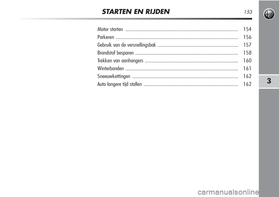 Alfa Romeo MiTo 2012  Instructieboek (in Dutch) STARTEN EN RIJDEN153
3
Motor starten........................................................................\
......... 154
Parkeren  ..................................................................