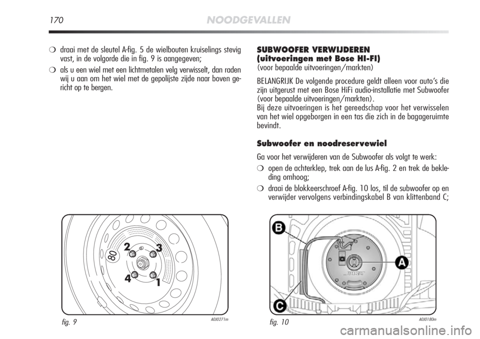 Alfa Romeo MiTo 2012 Instructieboek (in Dutch) 170NOODGEVALLEN
fig. 9A0J0271mfig. 10A0J0180m
❍draai met de sleutel A-fig. 5 de wielbouten kruiselings stevig
vast, in de volgorde die in fig. 9 is aangegeven;
❍als u een wiel met een lichtmetalen Alfa Romeo MiTo 2012 Instructieboek (in Dutch) 170NOODGEVALLEN
fig. 9A0J0271mfig. 10A0J0180m
❍draai met de sleutel A-fig. 5 de wielbouten kruiselings stevig
vast, in de volgorde die in fig. 9 is aangegeven;
❍als u een wiel met een lichtmetalen