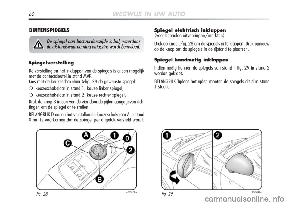 Alfa Romeo MiTo 2012  Instructieboek (in Dutch) 62WEGWIJS IN UW AUTO
Spiegel elektrisch inklappen 
(voor bepaalde uitvoeringen/markten)
Druk op knop C-fig. 28 om de spiegels in te klappen. Druk opnieuw
op de knop om de spiegels in de rijstand te pl