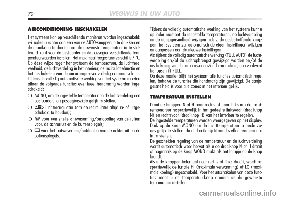 Alfa Romeo MiTo 2011  Instructieboek (in Dutch) 70WEGWIJS IN UW AUTO
Tijdens de volledig automatische werking van het systeem kunt u
op ieder moment de ingestelde temperaturen, de luchtverdeling
en de aanjagersnelheid wijzigen m.b.v. de desbetreffe