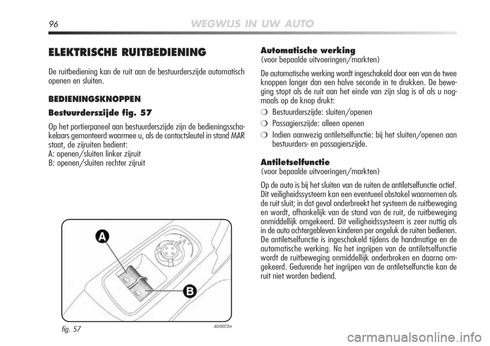Alfa Romeo MiTo 2012 Instructieboek (in Dutch) 96WEGWIJS IN UW AUTO
ELEKTRISCHE RUITBEDIENING
De ruitbediening kan de ruit aan de bestuurderszijde automatisch
openen en sluiten.
BEDIENINGSKNOPPEN
Bestuurderszijde fig. 57
Op het portierpaneel aan b Alfa Romeo MiTo 2012 Instructieboek (in Dutch) 96WEGWIJS IN UW AUTO
ELEKTRISCHE RUITBEDIENING
De ruitbediening kan de ruit aan de bestuurderszijde automatisch
openen en sluiten.
BEDIENINGSKNOPPEN
Bestuurderszijde fig. 57
Op het portierpaneel aan b