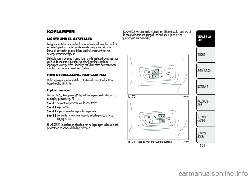 Alfa Romeo MiTo 2013 Instructieboek (in Dutch) KOPLAMPENLICHTBUNDEL AFSTELLENEen goede afstelling van de koplampen is belangrijk voor het comfort
en de veiligheid van de bestuurder en alle overige weggebruikers.
Dit wordt bovendien geregeld door s Alfa Romeo MiTo 2013 Instructieboek (in Dutch) KOPLAMPENLICHTBUNDEL AFSTELLENEen goede afstelling van de koplampen is belangrijk voor het comfort
en de veiligheid van de bestuurder en alle overige weggebruikers.
Dit wordt bovendien geregeld door s