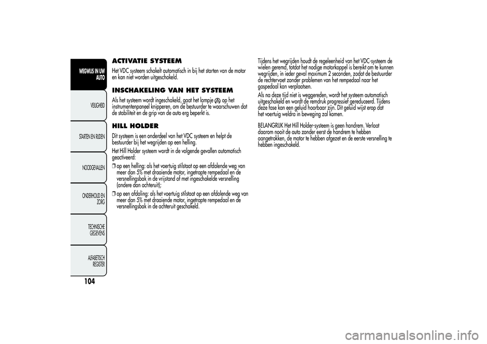Alfa Romeo MiTo 2013 Instructieboek (in Dutch) ACTIVATIE SYSTEEMHet VDC systeem schakelt automatisch in bij het starten van de motor
en kan niet worden uitgeschakeld.INSCHAKELING VAN HET SYSTEEMAls het systeem wordt ingeschakeld, gaat het lampje
o Alfa Romeo MiTo 2013 Instructieboek (in Dutch) ACTIVATIE SYSTEEMHet VDC systeem schakelt automatisch in bij het starten van de motor
en kan niet worden uitgeschakeld.INSCHAKELING VAN HET SYSTEEMAls het systeem wordt ingeschakeld, gaat het lampje
o