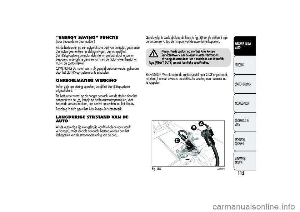 Alfa Romeo MiTo 2013 Instructieboek (in Dutch) "ENERGY SAVING" FUNCTIE(voor bepaalde versies/markten)
Als de bestuurder, na een automatische start van de motor, gedurende
3 minuten geen enkele handeling uitvoert, dan schakelt het
Start&Sto Alfa Romeo MiTo 2013 Instructieboek (in Dutch) "ENERGY SAVING" FUNCTIE(voor bepaalde versies/markten)
Als de bestuurder, na een automatische start van de motor, gedurende
3 minuten geen enkele handeling uitvoert, dan schakelt het
Start&Sto
