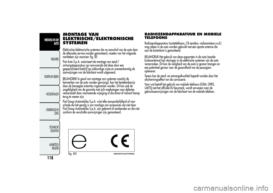 Alfa Romeo MiTo 2013 Instructieboek (in Dutch) MONTAGE VAN
ELEKTRISCHE/ELEKTRONISCHE
SYSTEMENElektrische/elektronische systemen die na aanschaf van de auto door
de aftersales-service worden gemonteerd, moeten van het volgende
merkteken zijn voorzi Alfa Romeo MiTo 2013 Instructieboek (in Dutch) MONTAGE VAN
ELEKTRISCHE/ELEKTRONISCHE
SYSTEMENElektrische/elektronische systemen die na aanschaf van de auto door
de aftersales-service worden gemonteerd, moeten van het volgende
merkteken zijn voorzi