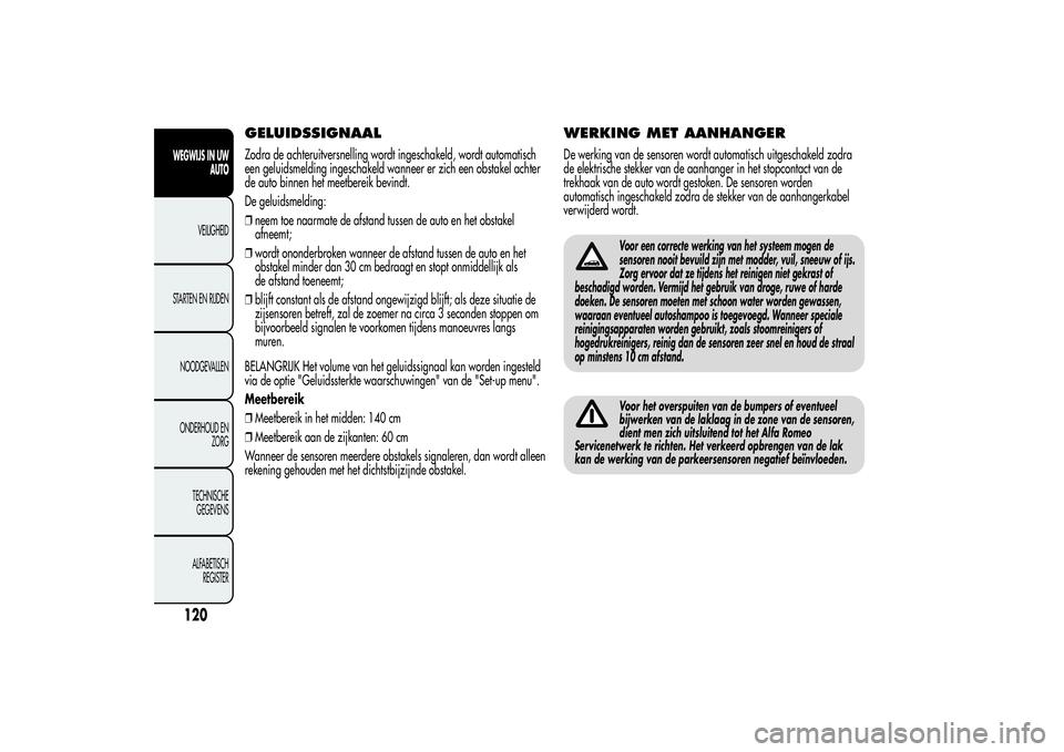 Alfa Romeo MiTo 2013 Instructieboek (in Dutch) GELUIDSSIGNAALZodra de achteruitversnelling wordt ingeschakeld, wordt automatisch
een geluidsmelding ingeschakeld wanneer er zich een obstakel achter
de auto binnen het meetbereik bevindt.
De geluidsm Alfa Romeo MiTo 2013 Instructieboek (in Dutch) GELUIDSSIGNAALZodra de achteruitversnelling wordt ingeschakeld, wordt automatisch
een geluidsmelding ingeschakeld wanneer er zich een obstakel achter
de auto binnen het meetbereik bevindt.
De geluidsm