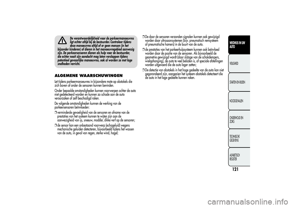 Alfa Romeo MiTo 2013 Instructieboek (in Dutch) De verantwoordelijkheid voor de parkeermanoeuvres
ligt echter altijd bij de bestuurder. Controleer tijdens
deze manoeuvres altijd of er geen mensen (in het
bijzonder kinderen) of dieren in het manoeuv Alfa Romeo MiTo 2013 Instructieboek (in Dutch) De verantwoordelijkheid voor de parkeermanoeuvres
ligt echter altijd bij de bestuurder. Controleer tijdens
deze manoeuvres altijd of er geen mensen (in het
bijzonder kinderen) of dieren in het manoeuv