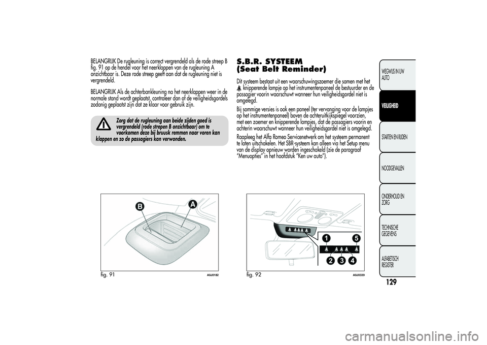 Alfa Romeo MiTo 2013 Instructieboek (in Dutch) BELANGRIJK De rugleuning is correct vergrendeld als de rode streep B
fig. 91 op de hendel voor het neerklappen van de rugleuning A
onzichtbaar is. Deze rode streep geeft aan dat de rugleuning niet is
Alfa Romeo MiTo 2013 Instructieboek (in Dutch) BELANGRIJK De rugleuning is correct vergrendeld als de rode streep B
fig. 91 op de hendel voor het neerklappen van de rugleuning A
onzichtbaar is. Deze rode streep geeft aan dat de rugleuning niet is