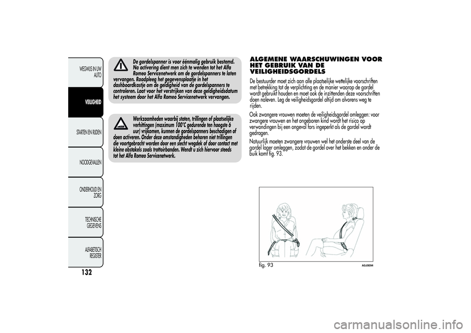 Alfa Romeo MiTo 2013 Instructieboek (in Dutch) De gordelspanner is voor éénmalig gebruik bestemd.
Na activering dient men zich te wenden tot het Alfa
Romeo Servicenetwerk om de gordelspanners te laten
vervangen. Raadpleeg het gegevensplaatje in Alfa Romeo MiTo 2013 Instructieboek (in Dutch) De gordelspanner is voor éénmalig gebruik bestemd.
Na activering dient men zich te wenden tot het Alfa
Romeo Servicenetwerk om de gordelspanners te laten
vervangen. Raadpleeg het gegevensplaatje in