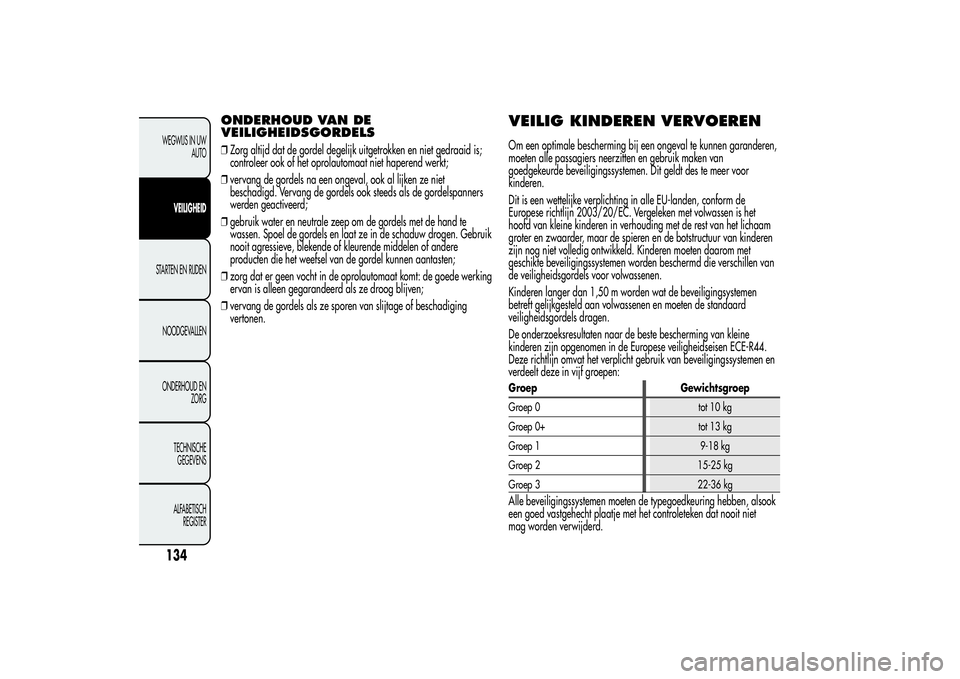 Alfa Romeo MiTo 2013 Instructieboek (in Dutch) ONDERHOUD VAN DE
VEILIGHEIDSGORDELS❒Zorg altijd dat de gordel degelijk uitgetrokken en niet gedraaid is;
controleer ook of het oprolautomaat niet haperend werkt;
❒vervang de gordels na een ongeval Alfa Romeo MiTo 2013 Instructieboek (in Dutch) ONDERHOUD VAN DE
VEILIGHEIDSGORDELS❒Zorg altijd dat de gordel degelijk uitgetrokken en niet gedraaid is;
controleer ook of het oprolautomaat niet haperend werkt;
❒vervang de gordels na een ongeval