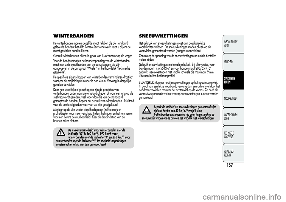 Alfa Romeo MiTo 2013 Instructieboek (in Dutch) WINTERBANDENDe winterbanden moeten dezelfde maat hebben als de standaard
geleverde banden: het Alfa Romeo Servicenetwerk staat u bij om de
meest geschikte band te kiezen.
Gebruik winterbanden alleen i Alfa Romeo MiTo 2013 Instructieboek (in Dutch) WINTERBANDENDe winterbanden moeten dezelfde maat hebben als de standaard
geleverde banden: het Alfa Romeo Servicenetwerk staat u bij om de
meest geschikte band te kiezen.
Gebruik winterbanden alleen i