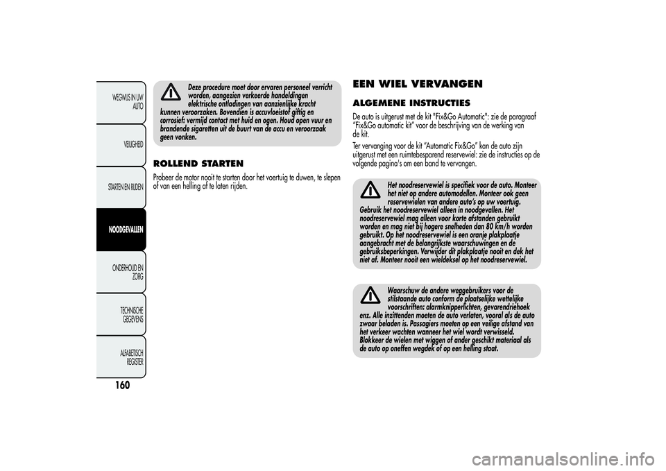 Alfa Romeo MiTo 2013 Instructieboek (in Dutch) Deze procedure moet door ervaren personeel verricht
worden, aangezien verkeerde handeldingen
elektrische ontladingen van aanzienlijke kracht
kunnen veroorzaken. Bovendien is accuvloeistof giftig en
co Alfa Romeo MiTo 2013 Instructieboek (in Dutch) Deze procedure moet door ervaren personeel verricht
worden, aangezien verkeerde handeldingen
elektrische ontladingen van aanzienlijke kracht
kunnen veroorzaken. Bovendien is accuvloeistof giftig en
co