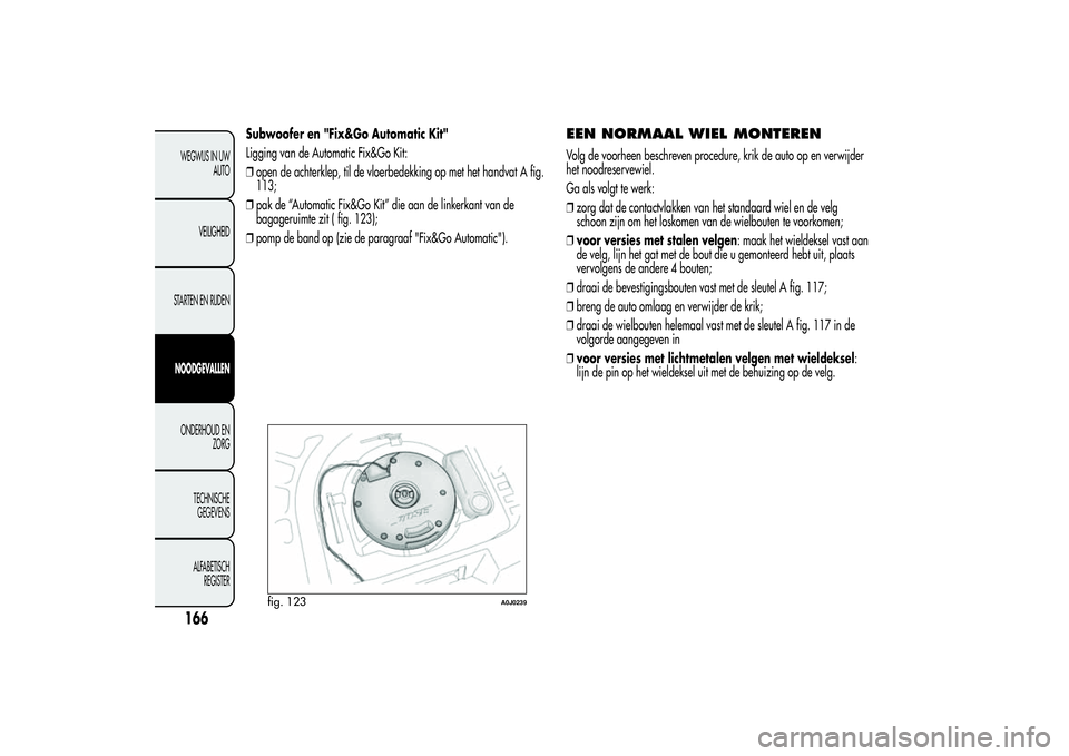 Alfa Romeo MiTo 2013 Instructieboek (in Dutch) Subwoofer en "Fix&Go Automatic Kit"
Ligging van de Automatic Fix&Go Kit:
❒open de achterklep, til de vloerbedekking op met het handvat A fig.
113;
❒pak de “Automatic Fix&Go Kit” die aa Alfa Romeo MiTo 2013 Instructieboek (in Dutch) Subwoofer en "Fix&Go Automatic Kit"
Ligging van de Automatic Fix&Go Kit:
❒open de achterklep, til de vloerbedekking op met het handvat A fig.
113;
❒pak de “Automatic Fix&Go Kit” die aa