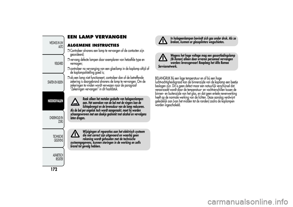 Alfa Romeo MiTo 2013 Instructieboek (in Dutch) EEN LAMP VERVANGENALGEMENE INSTRUCTIES❒Controleer alvorens een lamp te vervangen of de contacten zijn
geoxideerd;
❒vervang defecte lampen door exemplaren van hetzelfde type en
vermogen;
❒control Alfa Romeo MiTo 2013 Instructieboek (in Dutch) EEN LAMP VERVANGENALGEMENE INSTRUCTIES❒Controleer alvorens een lamp te vervangen of de contacten zijn
geoxideerd;
❒vervang defecte lampen door exemplaren van hetzelfde type en
vermogen;
❒control